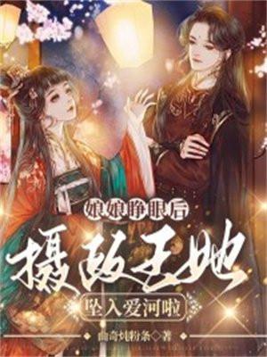 娘娘睁眼后，摄政王他坠入爱河啦