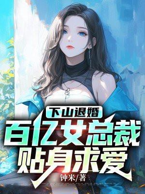 下山退婚，百亿女总裁贴身求爱