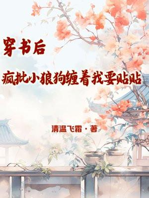 穿书后，疯批小狼狗缠着我要贴贴